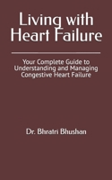 Living with Heart Failure: Your Complete Guide to Understanding and Managing Congestive Heart Failure B0DYZG6843 Book Cover