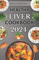 Healthy Liver Cookbook 2024: A Comprehensive Guide to Liver Health, Detoxification, and Cleansing with Nourishing Recipes and a One-Week Meal Plan B0CSB394RX Book Cover