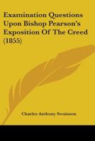 Examination Questions Upon Bishop Pearson's Exposition Of The Creed 1436841089 Book Cover