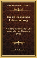 Die Ubernaturliche Lebensordnung: Nach Der Paulinischen Und Johanneischen Theologie (1903) 1161062416 Book Cover