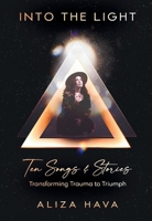 Into the Light: Ten Songs & Stories Transforming Trauma to Triumph B0GT24Y7DG Book Cover
