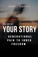 You Are Not Your Story: From Generational Pain to Inner Freedom B0GY4X94XN Book Cover