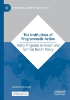The Institutions of Programmatic Action: Policy Programs in French and German Health Policy 3031057767 Book Cover