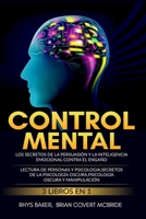 Control Mental: Los secretos de la persuasión y la inteligencia emocional contra el engaño 3 LIBROS EN 1 LECTURA DE PERSONAS Y PSICOLOGIA, SECRETOS ... OSCURA Y MANIPULACIÓN B087L71YCK Book Cover