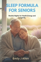 SLEEP FORMULA FOR SENIORS: RESTFUL NIGHTS FOR HEALTH ENERGY AND LONGEVITY B0FVVFGH44 Book Cover