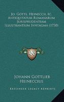 Jo. Gottl. Heineccii, Ic. Antiquitatum Romanarum Jurisprudentiam Illustrantium Syntagma (1730) 110487055X Book Cover