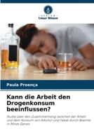 Kann die Arbeit den Drogenkonsum beeinflussen?: Studie über den Zusammenhang zwischen der Arbeit und dem Konsum von Alkohol und Tabak durch Beamte in Minas Gerais 6205915650 Book Cover