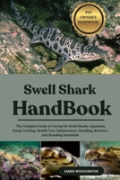 SWELL SHARK HANDBOOK: The Complete Guide to Caring for Swell Sharks: Aquarium Setup, Feeding, Health Care, Maintenance, Handling, Behavior, And Breeding Essentials. B0FJ78F9XB Book Cover