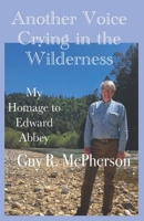 Another Voice Crying in the Wilderness: My Homage to Edward Abbey B08DSX72TR Book Cover