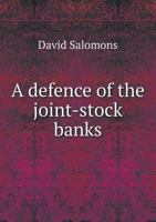 A Defence of the Joint-stock Banks: An Examination of the Causes of the Present Monetary Difficulti 0530773880 Book Cover