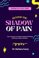 Beyond The Shadow of Pain: Your Journey to Healing, Empowering & Thriving with Your Inner Child B0CTHP6KFW Book Cover