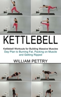 Kettlebell: Day Plan to Burning Fat, Packing on Muscle and Getting Ripped 1990268625 Book Cover