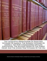 The Legislative Presentation Of Paralyzed Veterans Of America, The Blinded Veterans Of America, The Non-commissioned Officers Association, The ... Heart, And The Jewish War Veterans Of The Usa 1240953941 Book Cover