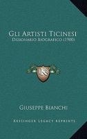 Gli Artisti Ticinesi: Dizionario Biografico (1900) 1168408997 Book Cover