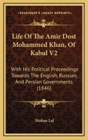Life Of The Amir Dost Mohammed Khan, Of Kabul V2: With His Political Proceedings Towards The English, Russian, And Persian Governments 1166624285 Book Cover