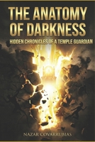 THE ANATOMY OF DARKNESS: Hidden Chronicles of a Temple Guard: What I Saw When the Spiritual Veil Was Rent. B0GLGJVDQB Book Cover