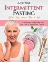 Intermittent Fasting for Women Over 50: A Guide that Explains the Pros and Cons of Intermittent Fasting B091DWWD47 Book Cover