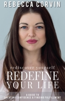 Rediscover Yourself, Redefine Your Life: A Guide to Creating Confidence & Finding Fulfillment 1954521480 Book Cover