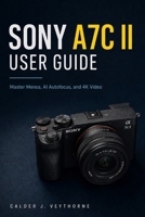 Sony A7C II User Guide: Master Menus, AI Autofocus, and 4K Video B0HDJSDJTC Book Cover