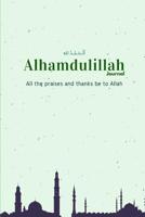 Alhamdulillah Journal: All the praises and thanks be to Allah: Muslim journal to write in: Islamic notebook 1099353793 Book Cover