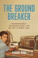 The Groundbreaker: Entrepreneurship, the American Dream, and the Rise of Modern India B0FFTJLYR8 Book Cover
