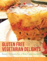 Gluten Free Vegetarian Delights: Exotic Flavours for a New Consciousness 1452525390 Book Cover