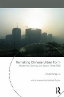 Remaking Chinese Urban Form: Modernity, Scarcity and Space, 1949-2005 0415665698 Book Cover