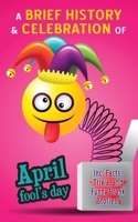April Fool's Day - A Brief History and Celebration (inc. Facts, Trivia, and Funny Prank Stories): Mysterious Origins of the Most Fun Day of the Year B0DZ2G5KS9 Book Cover