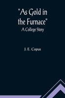 As Gold in the Furnace: A College Story 935589161X Book Cover