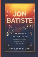 JON BATISTE: The Anthem That Unites Us: A Super Bowl Moment and the Soul of a Musical Legacy B0F3P2VDNT Book Cover