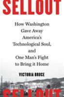 Sellout: How Washington Gave Away America's Technological Soul, and One Man's Fight to Bring It Home 1632862581 Book Cover