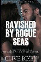 Ravished By Rogue Seas: A Pirate's Reckless Obsession with a Noble Beauty | [First Ever AI Written Erotica] B0CTY8WLVB Book Cover