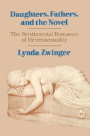 Daughters, Fathers, and the Novel: The Sentimental Romance of Heterosexuality 0299128547 Book Cover