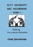 Alte Geschichte neu geschrieben Band 1: Einführung Das archaische Griechenland (German Edition) 3753436089 Book Cover