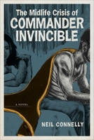 The Midlife Crisis of Commander Invincible: A Novel 0807153176 Book Cover