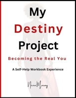 My Destiny Project: Becoming The Real You B0DSWGZZ5R Book Cover