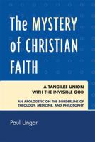 The Mystery of Christian Faith: A Tangible Union with the Invisible God 0761839577 Book Cover