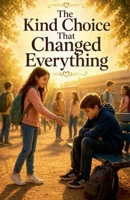 The Kind Choice That Changed Everything (Juvenile Fiction: Short Stories) B0GZ57JXV9 Book Cover