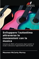 Sviluppare l'autostima attraverso le connessioni con la musica: Valutare gli effetti sull'autostima degli studenti di Grade 3 attraverso l'apprendimento dell'ukulele 6203353299 Book Cover