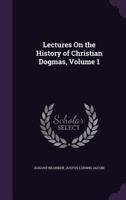 Lectures On the History of Christian Dogmas, Volume 1 1432530488 Book Cover