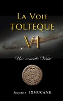 LA VOIE TOLTEQUE VI: Une nouvelle vérité (French Edition) B0CL8CK45M Book Cover