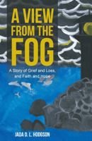 A View from the Fog: A Story of Grief and Loss, and Faith and Hope 1512755923 Book Cover
