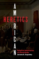 American Heretics: Religious Adversaries of Liberal Order 0300241305 Book Cover