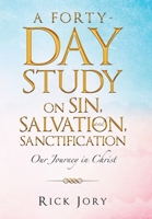 A Forty-day Study of Sin, Salvation, and Sanctification: Our Journey in Christ 1664252770 Book Cover