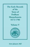 The Early records of the Town of Dedham, Massachusetts, 1672-1706: Volume V 0788426397 Book Cover