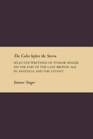 The Calm Before the Storm: Selected Writings of Itamar Singer on the Late Bronze Age in Anatolia and the Levant 1589835581 Book Cover