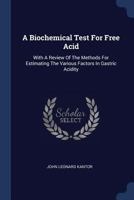 A Biochemical Test for Free Acid: With a Review of the Methods for Estimating the Various Factors in Gastric Acidity 1377089983 Book Cover
