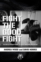 FIGHT THE GOOD FIGHT: THE STORY OF THE SNAKEPIT WIGAN THE GREATEST WRESTLING STORY EVER TOLD B0FNK2KWT9 Book Cover