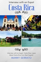 Interview with an Expat: Costa Rica: Learn About Costa Rica from Real Expats! Expatriate and Escape the Rat Race! 1937361314 Book Cover