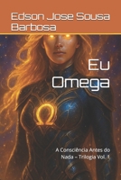 Eu Omega: A Consciência Antes do Nada – Trilogia Vol. 1 (Portuguese Edition) B0FHFW46YX Book Cover